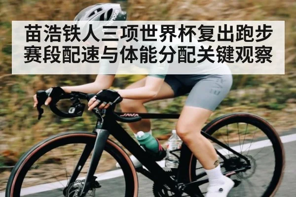 苗浩铁人三项世界杯复出跑步赛段配速与体能分配关键观察